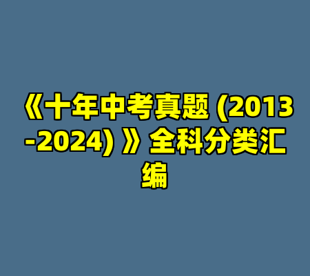 《十年中考真题 (2013-2024) 》全科分类汇编