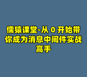 儒猿课堂-从 0 开始带你成为消息中间件实战高手-cc资源站