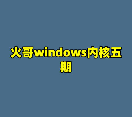 火哥windows内核五期