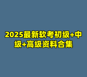 2025最新软考初级+中级+高级资料合集-cc资源站