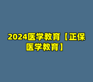 2024医学教育【正保医学教育】-cc资源站