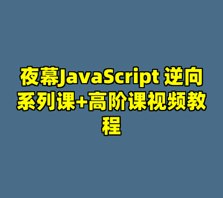 夜幕JavaScript 逆向系列课+高阶课视频教程