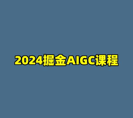 2024掘金AIGC课程