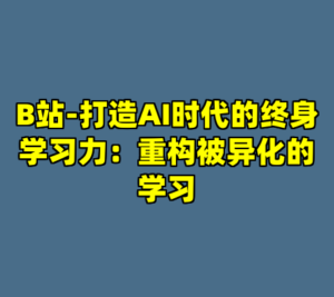 B站-打造AI时代的终身学习力：重构被异化的学习-cc资源站