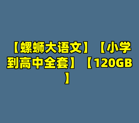 【螺蛳大语文】【小学到高中全套】【120GB】