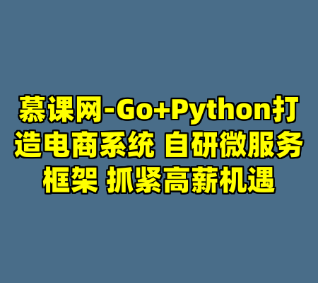慕课网-Go+Python打造电商系统 自研微服务框架 抓紧高薪机遇