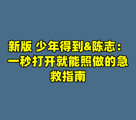 新版 少年得到&陈志：一秒打开就能照做的急救指南