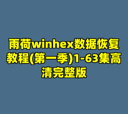 雨荷winhex数据恢复教程(第一季)1-63集高清完整版