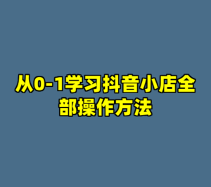 从0-1学习抖音小店全部操作方法-cc资源站