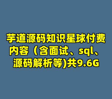 芋道源码知识星球付费内容（含面试、sql、源码解析等)共9.6G