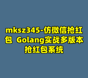 mksz345-仿微信抢红包  Golang实战多版本抢红包系统-cc资源站