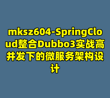 mksz604-SpringCloud整合Dubbo3实战高并发下的微服务架构设计