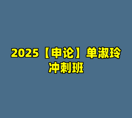 2025【申论】单淑玲冲刺班