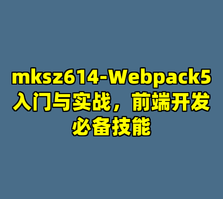 mksz614-Webpack5入门与实战，前端开发必备技能