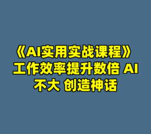 《AI实用实战课程》 工作效率提升数倍 AI不大 创造神话-cc资源站