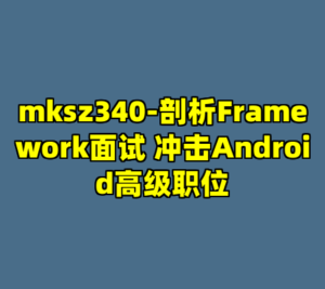 mksz340-剖析Framework面试 冲击Android高级职位-cc资源站