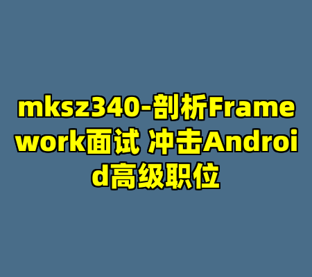 mksz340-剖析Framework面试 冲击Android高级职位