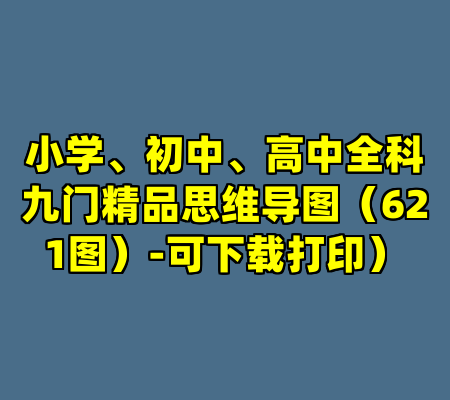 小学、初中、高中全科九门精品思维导图（621图）-可下载打印）