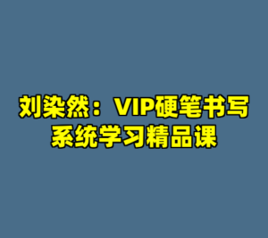 刘染然：VIP硬笔书写系统学习精品课-cc资源站