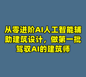 从零进阶AI人工智能辅助建筑设计，做第一批驾驭AI的建筑师-cc资源站