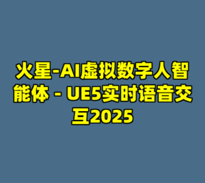 火星-AI虚拟数字人智能体 - UE5实时语音交互2025-cc资源站