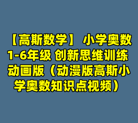 【高斯数学】 小学奥数1-6年级 创新思维训练 动画版（动漫版高斯小学奥数知识点视频）