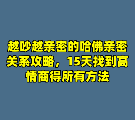 越吵越亲密的哈佛亲密关系攻略，15天找到高情商得所有方法