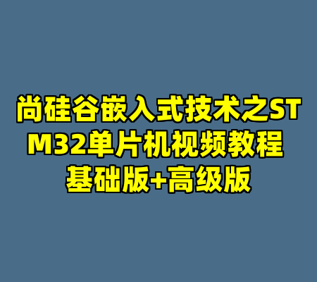 尚硅谷嵌入式技术之STM32单片机视频教程 基础版+高级版