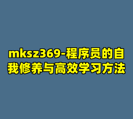 mksz369-程序员的自我修养与高效学习方法