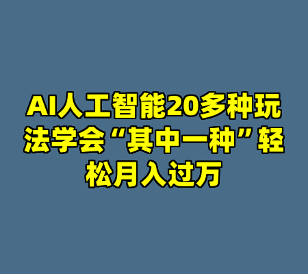 AI人工智能20多种玩法学会“其中一种”轻松月入过万