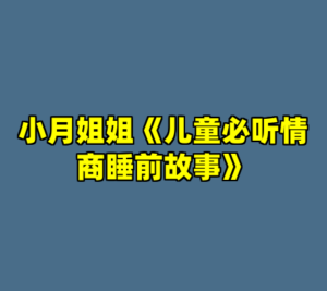 小月姐姐《儿童必听情商睡前故事》-cc资源站