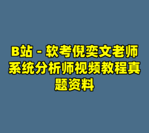 B站 - 软考倪奕文老师系统分析师视频教程真题资料-cc资源站