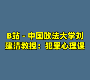 B站 - 中国政法大学刘建清教授：犯罪心理课-cc资源站