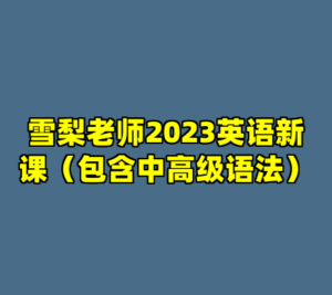 雪梨老师2023英语新课（包含中高级语法）-cc资源站