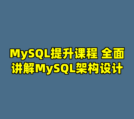 MySQL提升课程 全面讲解MySQL架构设计