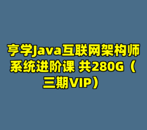 亨学Java互联网架构师系统进阶课 共280G（三期VIP）-cc资源站