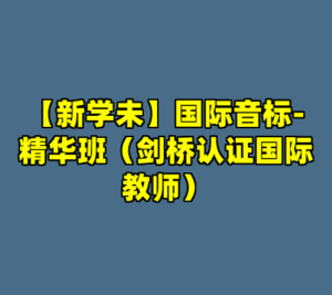 【新学未】国际音标-精华班（剑桥认证国际教师）-cc资源站