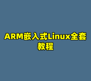 ARM嵌入式Linux全套教程-cc资源站