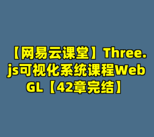 【网易云课堂】Three.js可视化系统课程WebGL【42章完结】-cc资源站