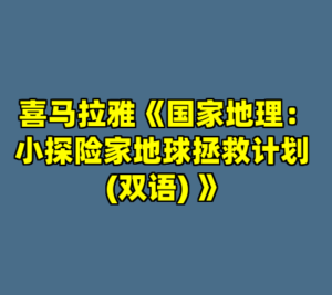 喜马拉雅《国家地理：小探险家地球拯救计划 (双语) 》-cc资源站