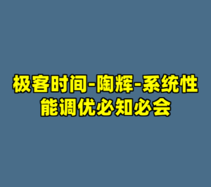 极客时间-陶辉-系统性能调优必知必会-cc资源站