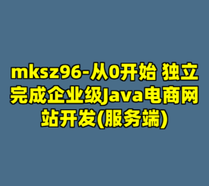 mksz96-从0开始 独立完成企业级Java电商网站开发(服务端)-cc资源站