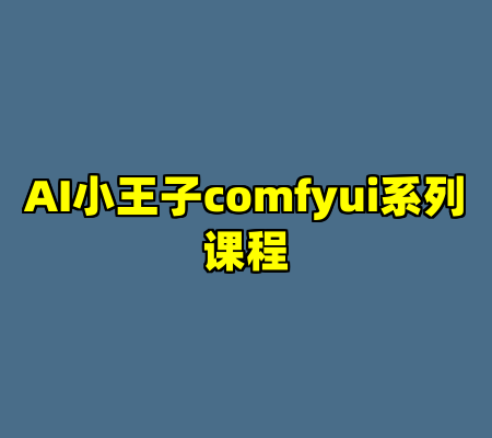 AI小王子comfyui系列课程