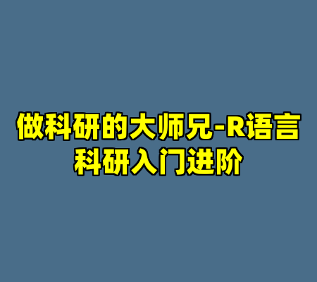 做科研的大师兄-R语言科研入门进阶