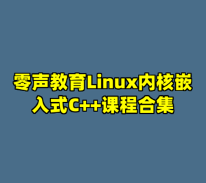 零声教育Linux内核嵌入式C++课程合集-cc资源站
