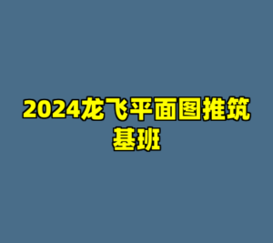 2024龙飞平面图推筑基班-cc资源站