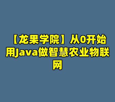 【龙果学院】从0开始用Java做智慧农业物联网