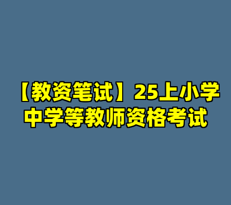 【教资笔试】25上小学中学等教师资格考试