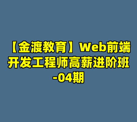 【金渡教育】Web前端开发工程师高薪进阶班-04期