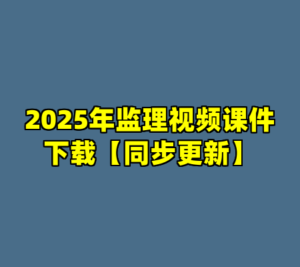 2025年监理视频课件下载【同步更新】-cc资源站